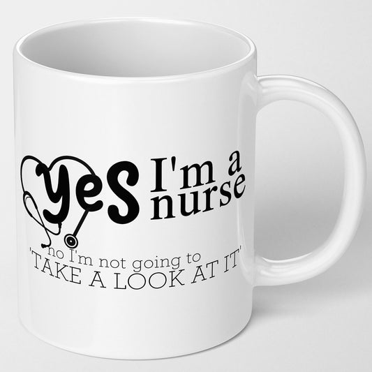 Humorous Work Nurse Mug, Colleague Gift, White, 'Yes I'm a Nurse, No I'm Not Going to Take a Look at It' Funny Gift Hospital Health Worker