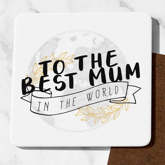 To The Best Mum In The World Coaster Cute Mum Gifts Funny Mum presents Mothers Day Gifts