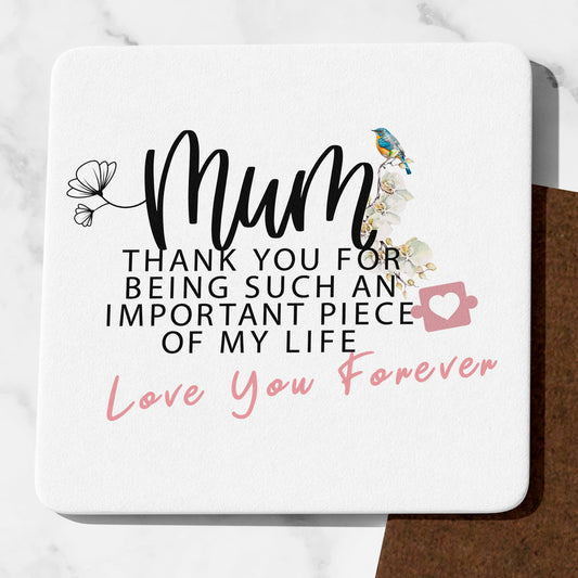Mum Thank You For Being Such An Important Piece Of My Life Coaster Cute Mummy Gifts Funny Mum presents Mothers Day Gifts