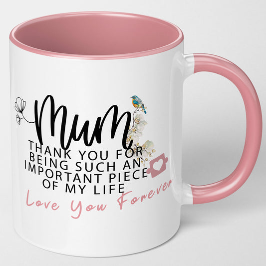Mum Gifts for the Mum Who Has Everything! Mum Thank You For Being Such An Important Piece Of My Life Love You Forever 11oz Mug