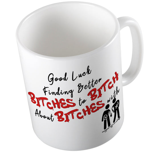 Bitches Leaving Mug - Good Luck Finding Better Bitches to Bitch About Bitches with