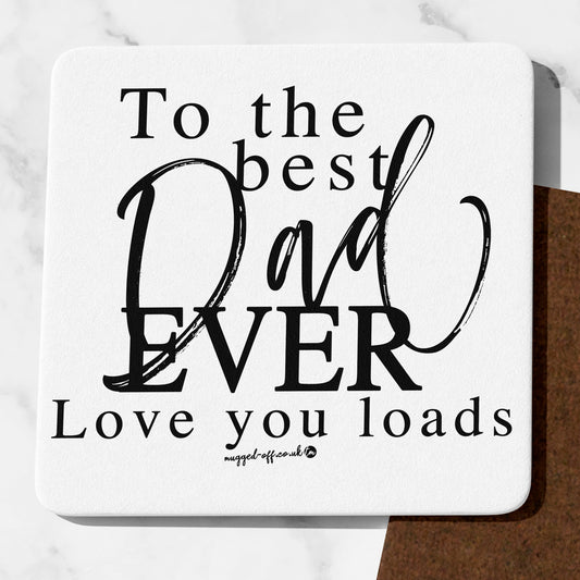 Dad Gift Father's Day Coaster Dad Birthday To The Best Dad Ever Love You Loads Cute Dad Presents